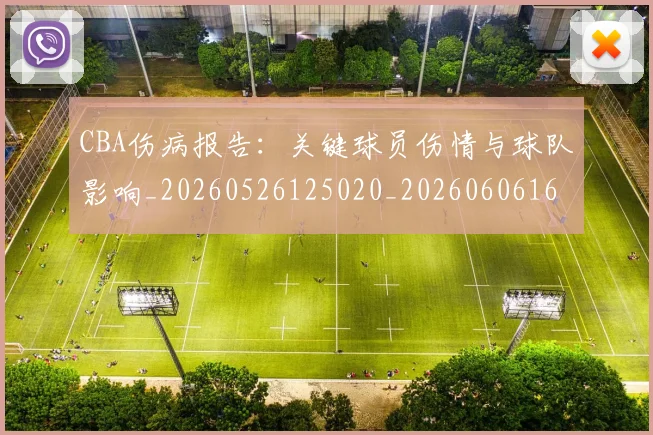 CBA伤病报告：关键球员伤情与球队影响_20260526125020_20260606165140