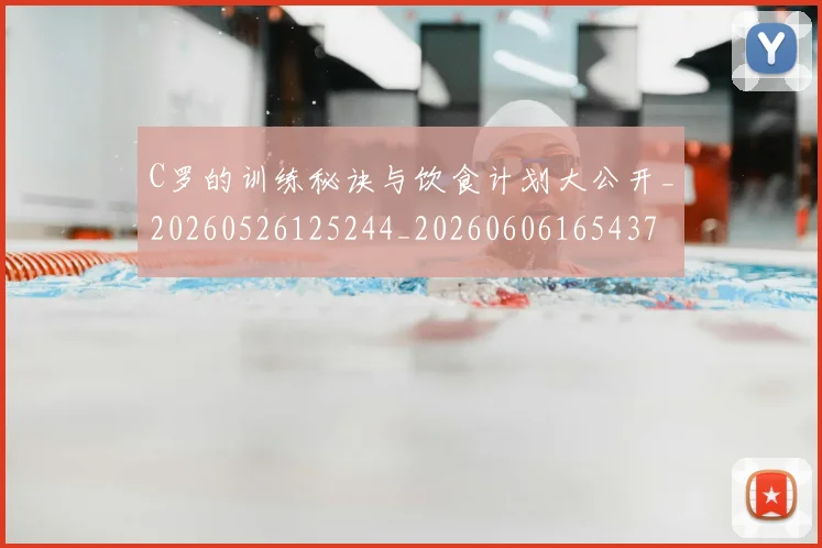 C罗的训练秘诀与饮食计划大公开_20260526125244_20260606165437