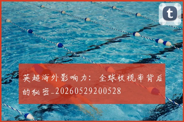 英超海外影响力:全球收视率背后的秘密_20260529200528